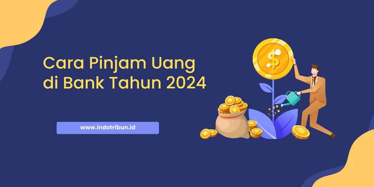Cara Pinjam Uang di Bank Tahun 2024