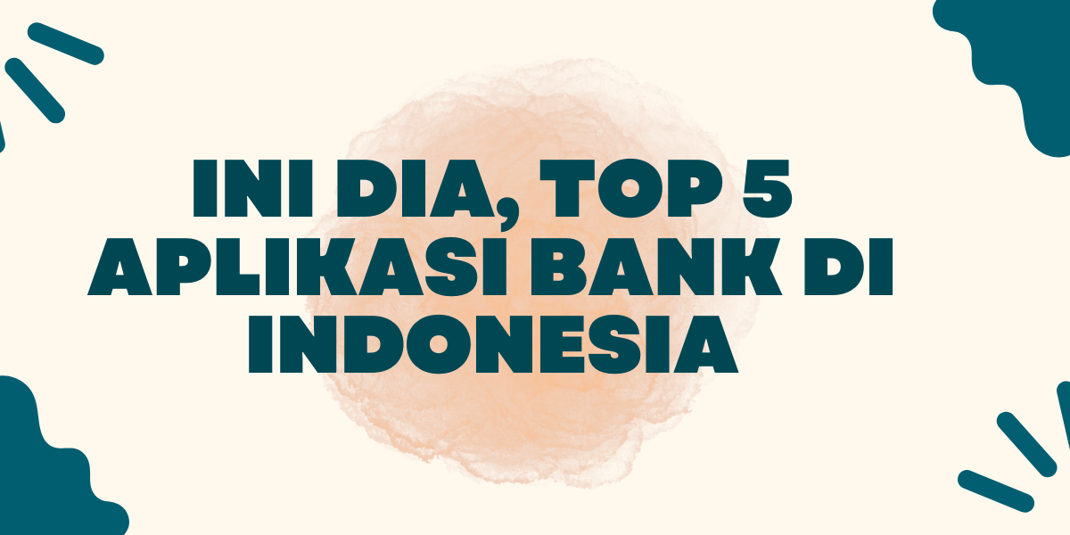 Ini dia, Top 5 Aplikasi Bank di Indonesia Ini dia, Top 5 Aplikasi Bank di Indonesia