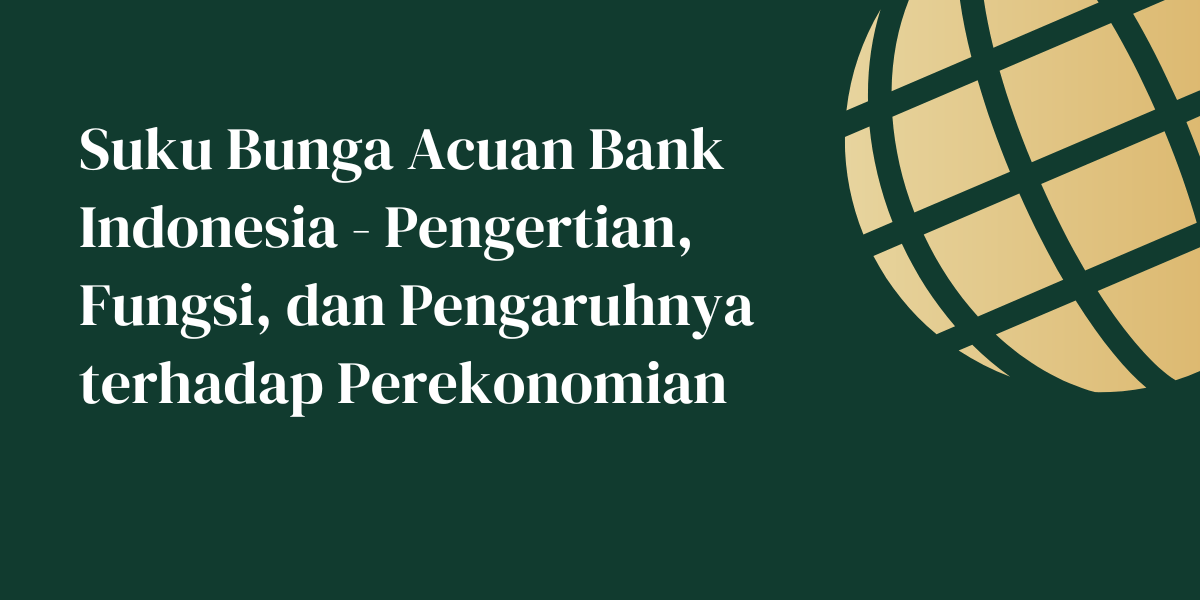 Suku Bunga Acuan Bank Indonesia - Pengertian, Fungsi, dan Pengaruhnya terhadap Perekonomian Suku Bunga Acuan Bank Indonesia - Pengertian, Fungsi, dan Pengaruhnya terhadap Perekonomian
