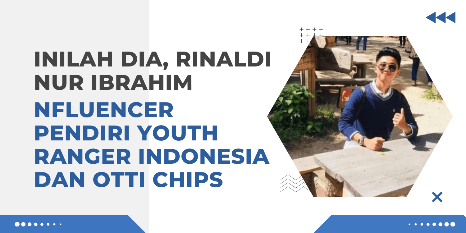Inilah dia, Rinaldi Nur Ibrahim Influencer Pendiri Youth Ranger Indonesia dan Otti Chips