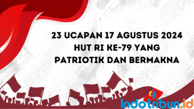 23 Ucapan 17 Agustus 2024 HUT RI ke-79 yang Patriotik dan Bermakna