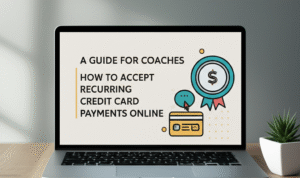 A Guide for Coaches: How to Accept Recurring Credit Card Payments Online A Guide for Coaches: How to Accept Recurring Credit Card Payments Online